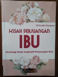 Kisah Perjuangan Ibu : Antologi Kisah Inspiratif Perjuangan Ibu
