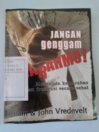 Jangan Genggam Amarahmu : Mengelola Kemarahan dan Frustasi Secara Sehat
