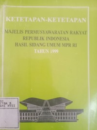 Ketetapan - Ketetapan  Majelis Permusyawaratan  Rakyat Republik Indonesia Hasil Sidang Umum MPR RI Tahun 1999
