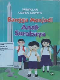 Bangga Menjadi Anak Surabaya : Kumpulan Cerpen SMP/MTs
