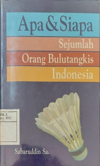 Apa & Siapa Sejumlah Orang Bulutangkis Indonesia