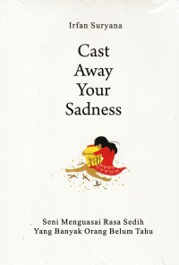 Cast Away Your Sadness, Seni Menguasai Rasa Sedih Yang Banyak Orang Belum Tahu