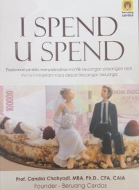 I Spend U Spend (Pedoman praktis menyelesaikan konflik keuangan pasangan dan mempersiapkan masa depan keuangan keluarga)