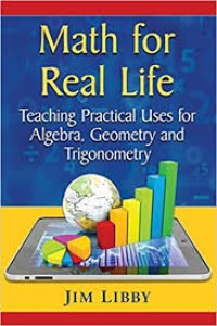 Math for Real Life, Teaching Practical Uses for Algebra, Geometry and Trigonometry