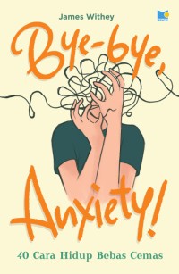 Bye-bye Anxiety (40 Cara Hidup Bebas Cemas)